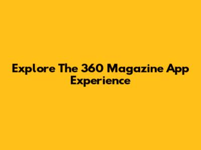 Explore The 360 Magazine App Experience