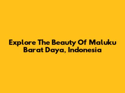 Explore The Beauty Of Maluku Barat Daya, Indonesia
