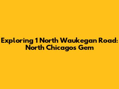 Exploring 1 North Waukegan Road: North Chicago's Gem