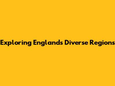 Exploring England's Diverse Regions