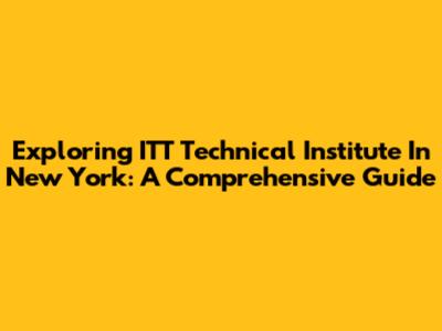 Exploring ITT Technical Institute In New York: A Comprehensive Guide