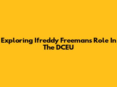 Exploring Ifreddy Freeman's Role In The DCEU