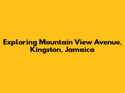Exploring Mountain View Avenue, Kingston, Jamaica