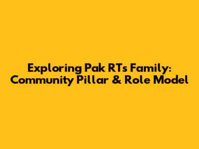 Exploring Pak RT's Family: Community Pillar & Role Model