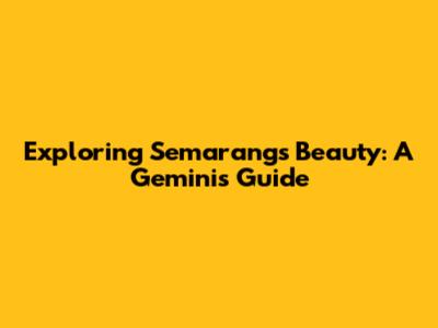 Exploring Semarang's Beauty: A Gemini's Guide