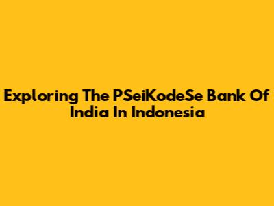 Exploring The PSeiKodeSe Bank Of India In Indonesia