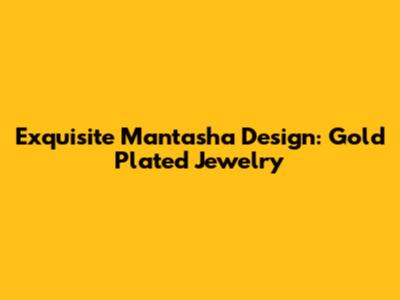 Exquisite Mantasha Design: Gold Plated Jewelry