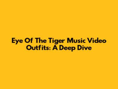Eye Of The Tiger Music Video Outfits: A Deep Dive