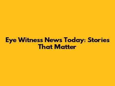 Eye Witness News Today: Stories That Matter