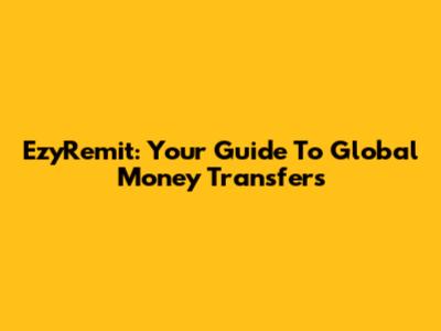 EzyRemit: Your Guide To Global Money Transfers