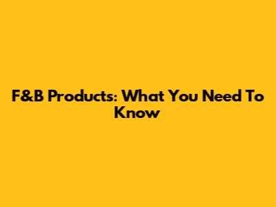 F&B Products: What You Need To Know
