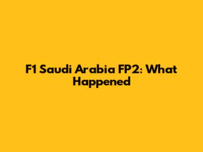 F1 Saudi Arabia FP2: What Happened
