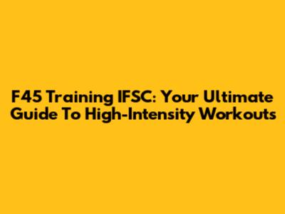 F45 Training IFSC: Your Ultimate Guide To High-Intensity Workouts