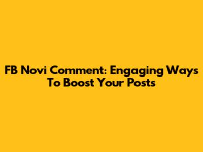 FB Novi Comment: Engaging Ways To Boost Your Posts