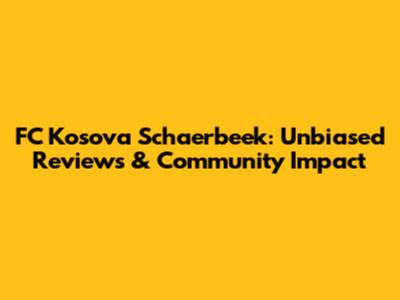 FC Kosova Schaerbeek: Unbiased Reviews & Community Impact