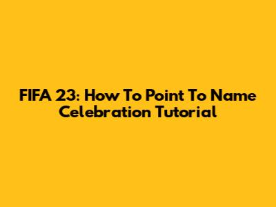 FIFA 23: How To Point To Name Celebration Tutorial