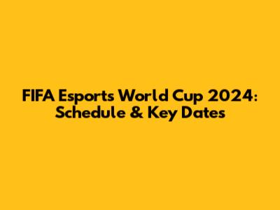 FIFA Esports World Cup 2024: Schedule & Key Dates