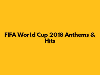 FIFA World Cup 2018 Anthems & Hits