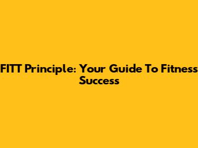 FITT Principle: Your Guide To Fitness Success