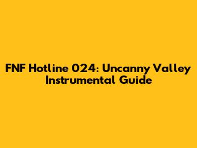 FNF Hotline 024: Uncanny Valley Instrumental Guide