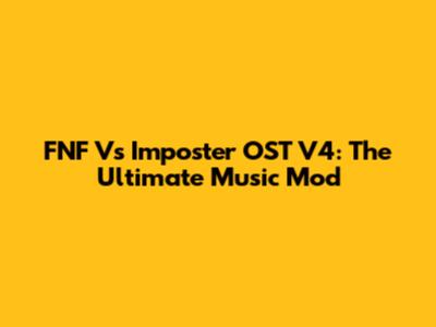 FNF Vs Imposter OST V4: The Ultimate Music Mod