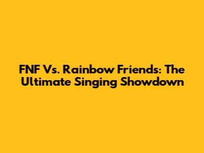 FNF Vs. Rainbow Friends: The Ultimate Singing Showdown