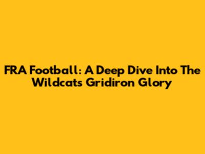 FRA Football: A Deep Dive Into The Wildcats' Gridiron Glory