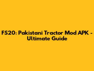 FS20: Pakistani Tractor Mod APK - Ultimate Guide