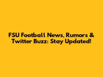 FSU Football News, Rumors & Twitter Buzz: Stay Updated!