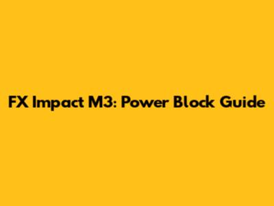 FX Impact M3: Power Block Guide
