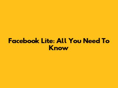 Facebook Lite: All You Need To Know
