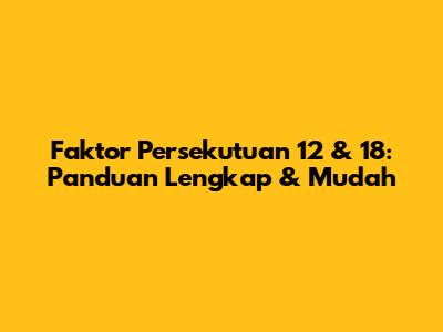 Faktor Persekutuan 12 & 18: Panduan Lengkap & Mudah