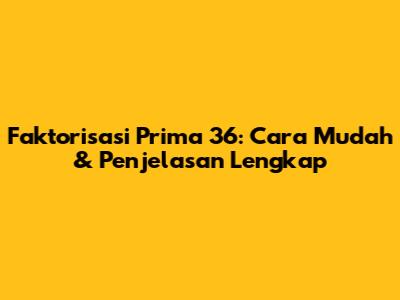 Faktorisasi Prima 36: Cara Mudah & Penjelasan Lengkap