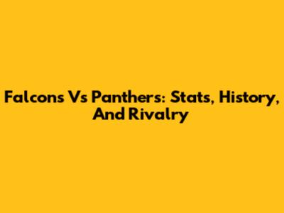 Falcons Vs Panthers: Stats, History, And Rivalry