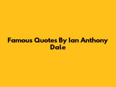 Famous Quotes By Ian Anthony Dale