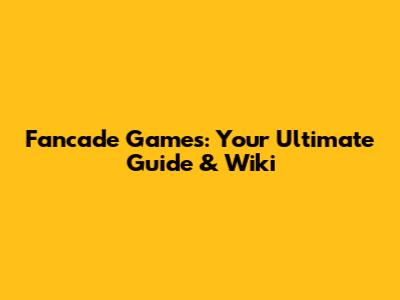 Fancade Games: Your Ultimate Guide & Wiki