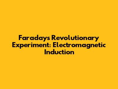 Faraday's Revolutionary Experiment: Electromagnetic Induction
