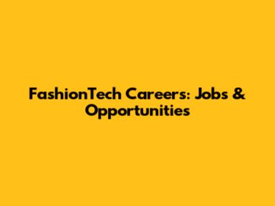 FashionTech Careers: Jobs & Opportunities