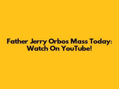 Father Jerry Orbos' Mass Today: Watch On YouTube!