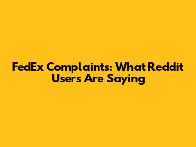 FedEx Complaints: What Reddit Users Are Saying