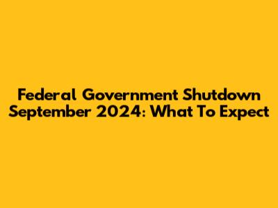 Federal Government Shutdown September 2024: What To Expect