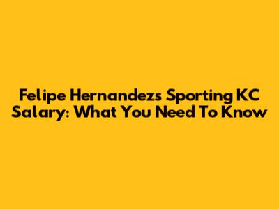 Felipe Hernandez's Sporting KC Salary: What You Need To Know
