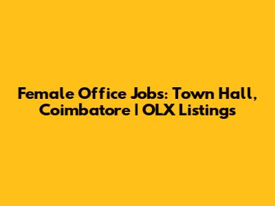 Female Office Jobs: Town Hall, Coimbatore | OLX Listings