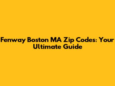 Fenway Boston MA Zip Codes: Your Ultimate Guide