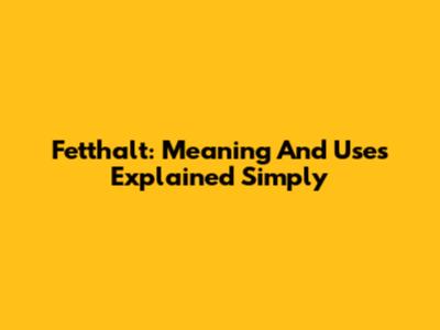Fetthalt: Meaning And Uses Explained Simply
