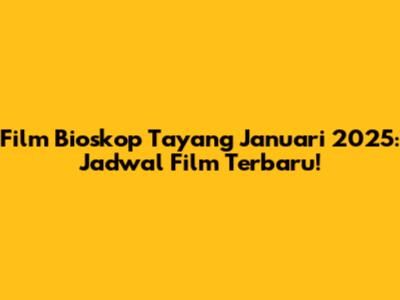 Film Bioskop Tayang Januari 2025: Jadwal Film Terbaru!