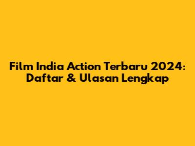 Film India Action Terbaru 2024: Daftar & Ulasan Lengkap