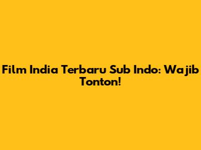 Film India Terbaru Sub Indo: Wajib Tonton!