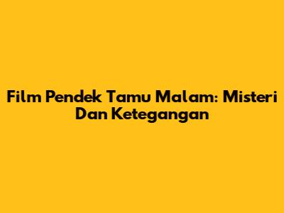 Film Pendek "Tamu Malam": Misteri Dan Ketegangan