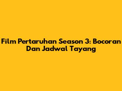 Film Pertaruhan Season 3: Bocoran Dan Jadwal Tayang